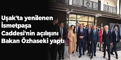 UŞAK'TA YENİLENEN İSMET PAŞA CADDESİNİN AÇILIŞI YAPILDI.
