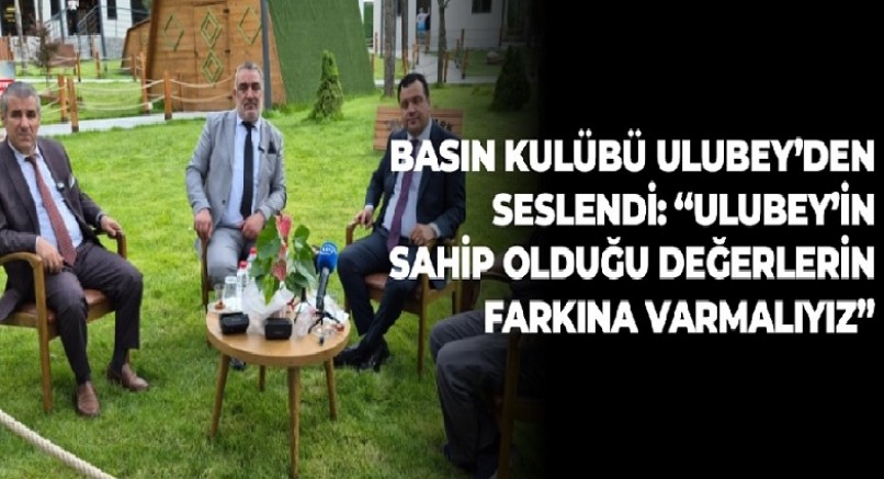BASIN KULÜBÜ ULUBEY'DEN SESLENDİ: 