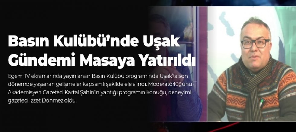 BASIN KULÜBÜ PROGRAMINDA UŞAK GÜNDEMİ MASAYA YATIRILDI.