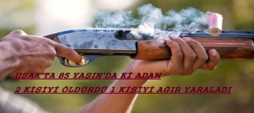 UŞAK'TA CİNAYET 2 ÖLÜ 1 YARALI