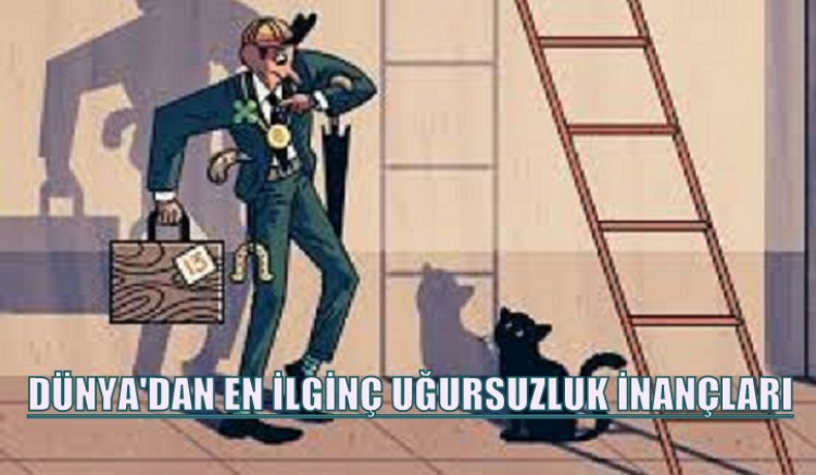 OKUDUKLARINIZA İNANAMAYACAKSINIZ. İŞTE DÜNYANIN EN İLGİNÇ BATIL İNANÇLARI.