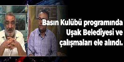 BASIN KULÜBÜ PROGRAMINDA UŞAK BELEDİYESİ VE ÇALIŞMALARI KONUŞULDU