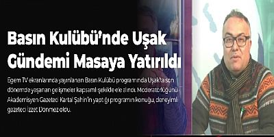 BASIN KULÜBÜ PROGRAMINDA UŞAK GÜNDEMİ MASAYA YATIRILDI.
