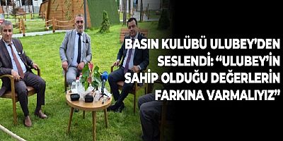 BASIN KULÜBÜ ULUBEY'DEN SESLENDİ: 
