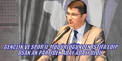 Gençlik Ve Spor İl Müdürü Uşak Ak Partiden Aday Adayı