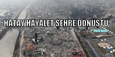 Hatay Hayalet Şehre Dönüştü
