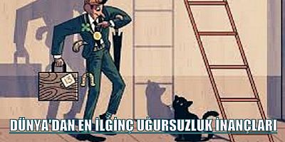 OKUDUKLARINIZA İNANAMAYACAKSINIZ. İŞTE DÜNYANIN EN İLGİNÇ BATIL İNANÇLARI.