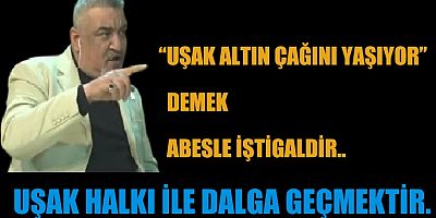 UŞAK ALTIN ÇAĞINI YAŞIYOR DEMEK ABESLE İŞTİGALDİR.