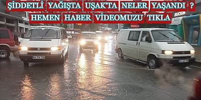 Uşak'ın Dört Bir Yanından Sel Görüntüleri Haberimizde
