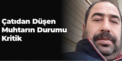 UŞAK'TA ÇATIDAN DÜŞEN MUHTAR AĞIR YARALANDI.