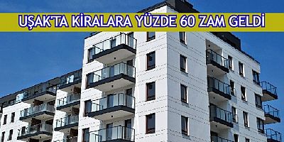 UŞAK'TA KİRALAR YÜZDE 60 ARTTI