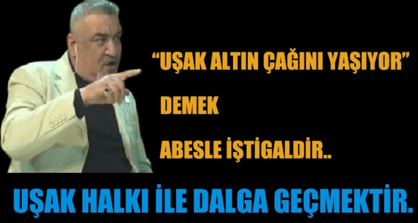 UŞAK ALTIN ÇAĞINI YAŞIYOR DEMEK ABESLE İŞTİGALDİR.